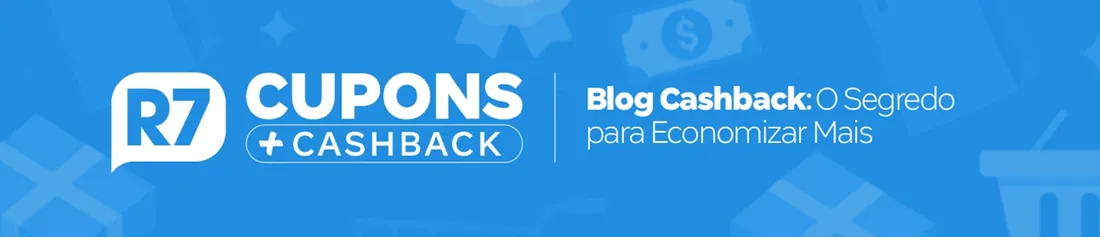 R7 Cupons + Cashback | Blog Cashback: O Segredo para Economizar Mais